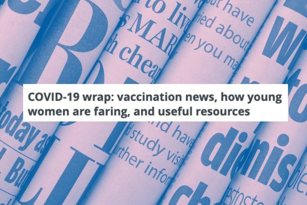 COVID-19 wrap: vaccination news, how young women are faring, and useful resources