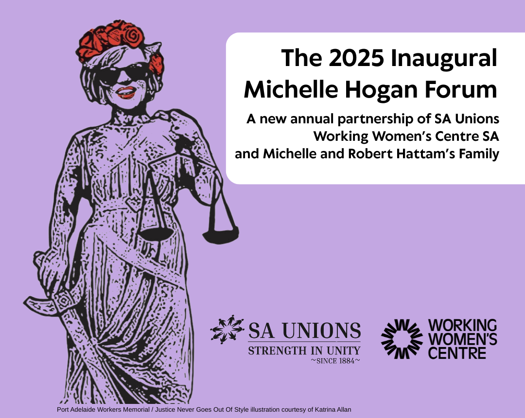 Illustrated social media tile for the 2025 Inaugural Michelle Hogan Forum. The image features a stylised version of Lady Justice wearing sunglasses and a red flower crown, holding the scales of justice. Text reads: “The 2025 Inaugural Michelle Hogan Forum A new annual partnership of SA Unions, Working Women’s Centre SA, and Michelle and Robert Hattam’s Family.” Logos for SA Unions and the Working Women’s Centre SA appear at the bottom. A credit reads: “Port Adelaide Workers Memorial / Justice Never Goes Out Of Style illustration courtesy of Katrina Allan.” Background is light purple.